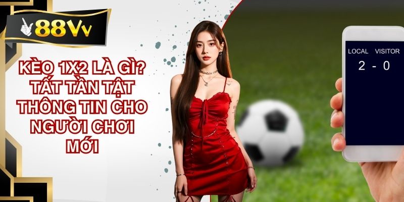 Kèo 1x2 là gì