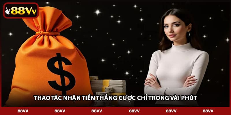 Thao tác nhận tiền thắng cược chỉ trong vài phút